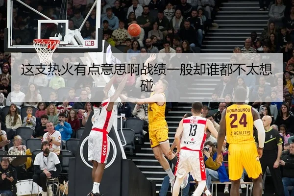 这支热火有点意思啊战绩一般却谁都不太想碰