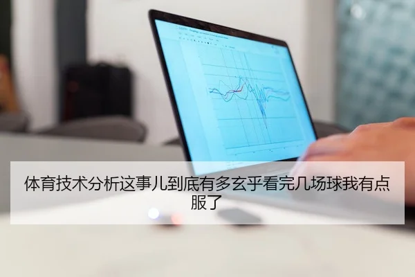 体育技术分析这事儿到底有多玄乎看完几场球我有点服了