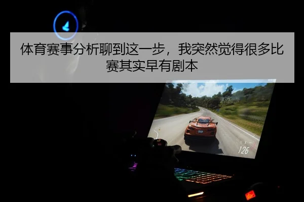 体育赛事分析聊到这一步，我突然觉得很多比赛其实早有剧本