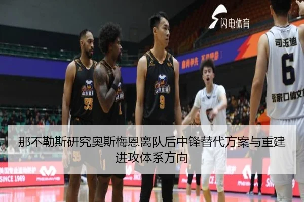 那不勒斯研究奥斯梅恩离队后中锋替代方案与重建进攻体系方向