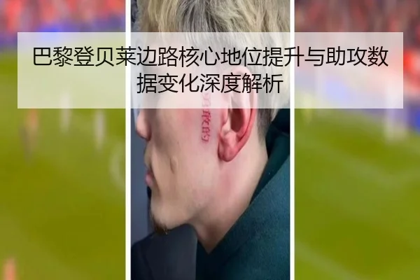巴黎登贝莱边路核心地位提升与助攻数据变化深度解析