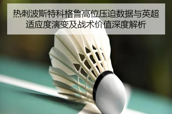 热刺波斯特科格鲁高位压迫数据与英超适应度演变及战术价值深度解析