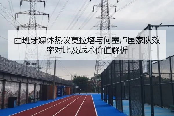 西班牙媒体热议莫拉塔与何塞卢国家队效率对比及战术价值解析