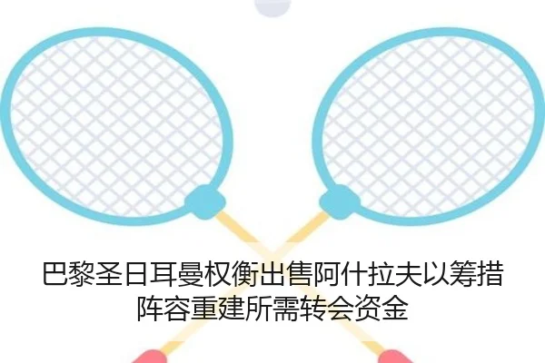 巴黎圣日耳曼权衡出售阿什拉夫以筹措阵容重建所需转会资金