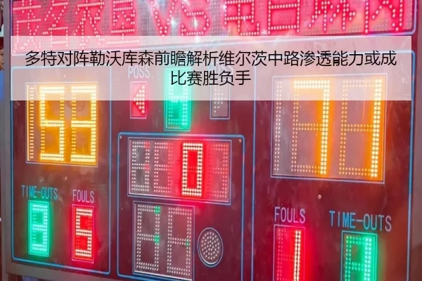 多特对阵勒沃库森前瞻解析维尔茨中路渗透能力或成比赛胜负手